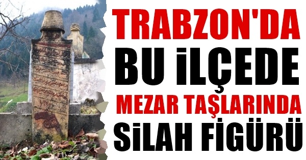 Bu ilçede mezar taşlarına silah işleniyor