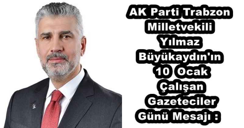 AK Parti Trabzon Milletvekili  Yılmaz Büyükaydın'ın 10  Ocak Çalışan Gazeteciler Günü Mesajı : 