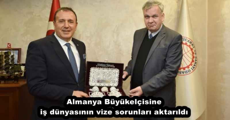 Almanya Büyükelçisine iş dünyasının vize sorunları aktarıldı