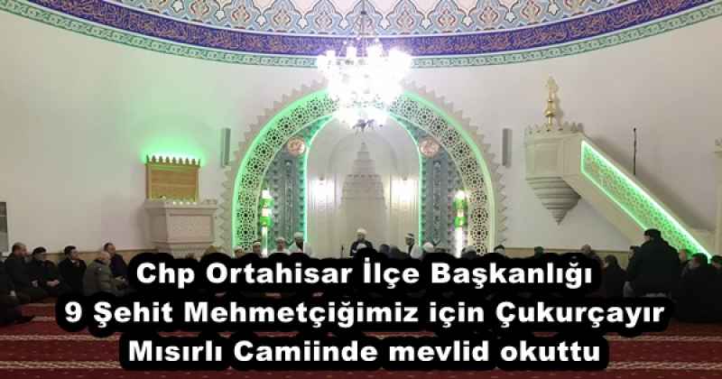 Chp Ortahisar İlçe Başkanlığı 9 Şehit Mehmetçiğimiz için Çukurçayır Mısırlı Camiinde mevlid okuttu