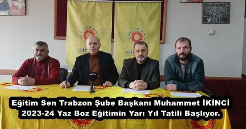 Eğitim Sen Trabzon Şube Başkanı Muhammet İKİNCİ 2023-24 Yaz Boz Eğitimin Yarı Yıl Tatili Başlıyor.
