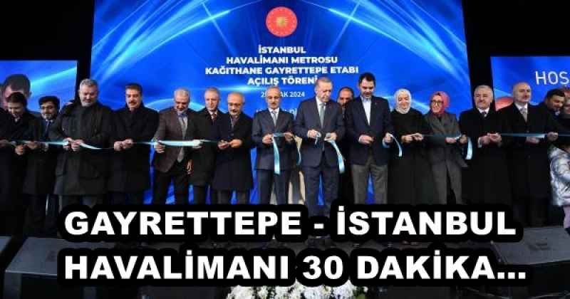 GAYRETTEPE - İSTANBUL HAVALİMANI 30 DAKİKA…