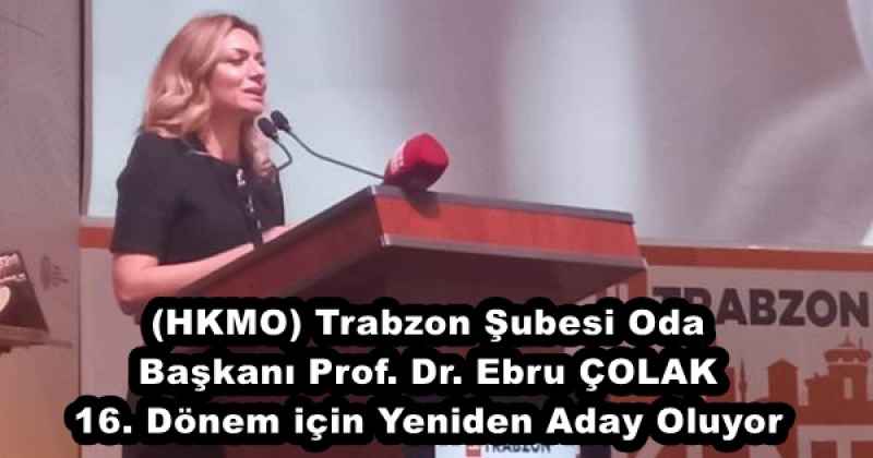 (HKMO) Trabzon Şubesi Oda Başkanı Prof. Dr. Ebru ÇOLAK 16. Dönem için Yeniden Aday Oluyor