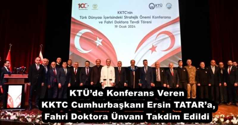 KTÜ’de Konferans Veren KKTC Cumhurbaşkanı Ersin TATAR’a, Fahri Doktora Ünvanı Takdim Edildi