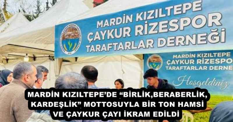 MARDİN KIZILTEPE’DE “BİRLİK,BERABERLİK,KARDEŞLİK” MOTTOSUYLA BİR TON HAMSİ VE ÇAYKUR ÇAYI İKRAM EDİLDİ 