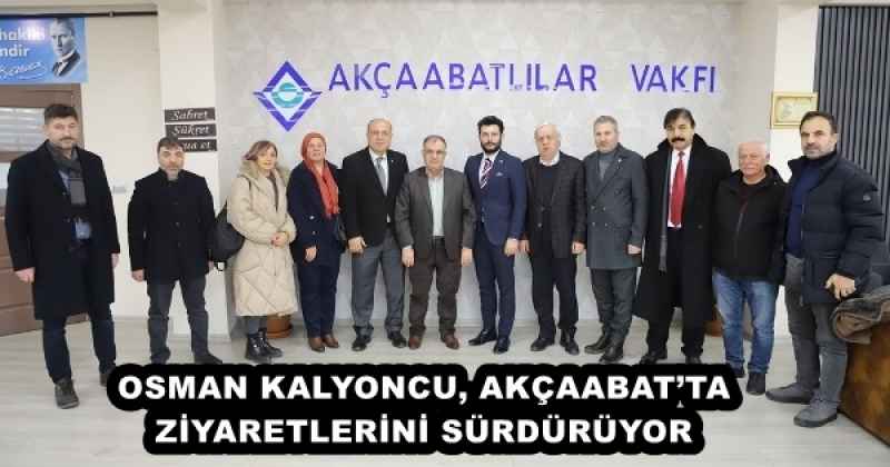 OSMAN KALYONCU, AKÇAABAT’TA ZİYARETLERİNİ SÜRDÜRÜYOR