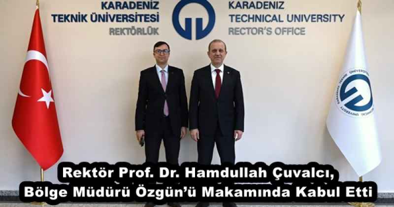 Rektör Prof. Dr. Hamdullah Çuvalcı, Bölge Müdürü Özgün’ü Makamında Kabul Etti