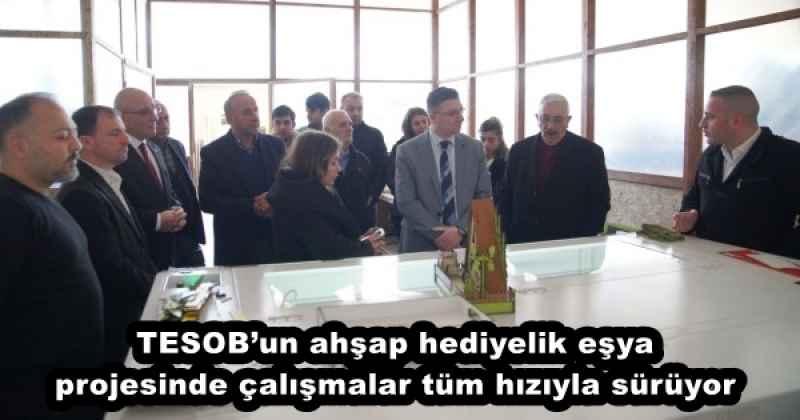 TESOB’un ahşap hediyelik eşya projesinde çalışmalar tüm hızıyla sürüyor