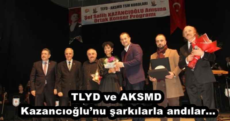 TLYD ve AKSMD Kazancıoğlu’nu şarkılarla andılar…