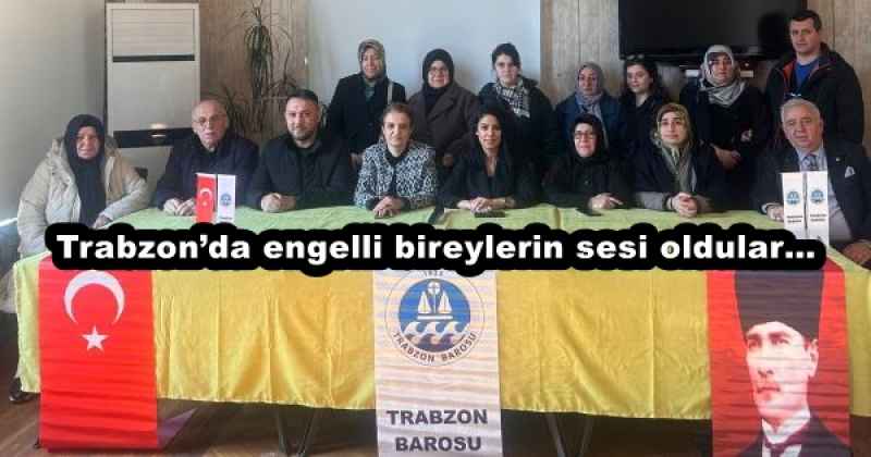 Trabzon’da engelli bireylerin sesi oldular…