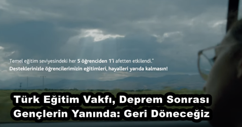 Türk Eğitim Vakfı, Deprem Sonrası Gençlerin Yanında: Geri Döneceğiz