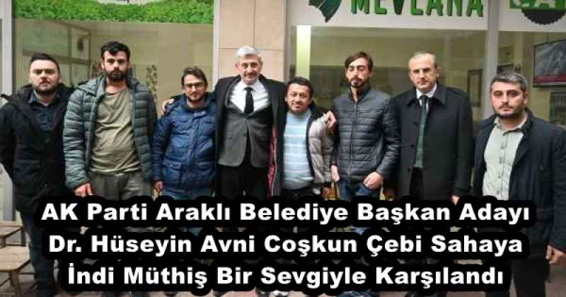AK Parti Araklı Belediye Başkan Adayı Dr. Hüseyin Avni Coşkun Çebi Sahaya İndi Müthiş Bir Sevgiyle Karşılandı