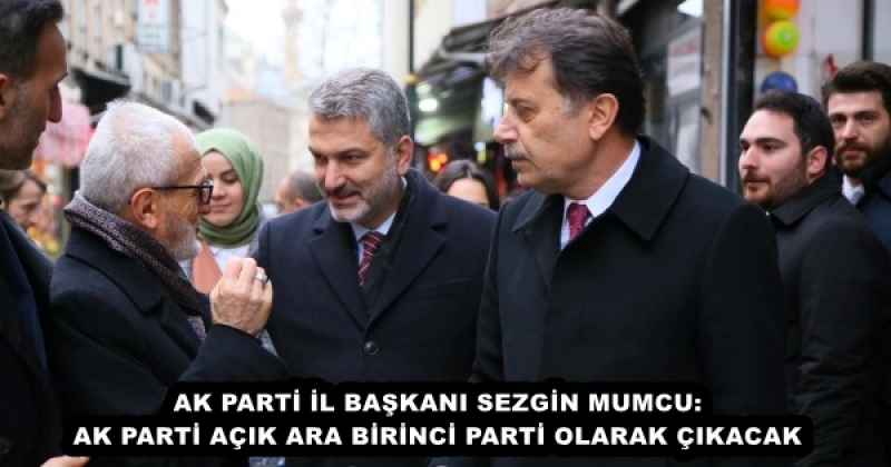 AK PARTİ İL BAŞKANI SEZGİN MUMCU: AK PARTİ AÇIK ARA BİRİNCİ PARTİ OLARAK ÇIKACAK