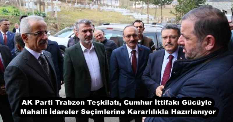 AK Parti Trabzon Teşkilatı, Cumhur İttifakı Gücüyle Mahalli İdareler Seçimlerine Kararlılıkla Hazırlanıyor