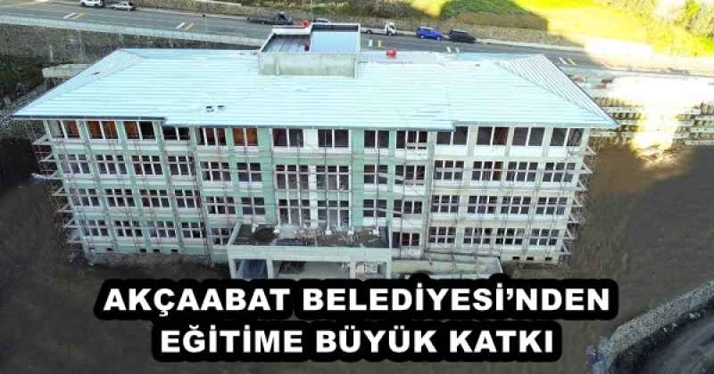 AKÇAABAT BELEDİYESİ’NDEN EĞİTİME BÜYÜK KATKI