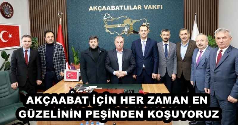 AKÇAABAT İÇİN HER ZAMAN EN GÜZELİNİN PEŞİNDEN KOŞUYORUZ