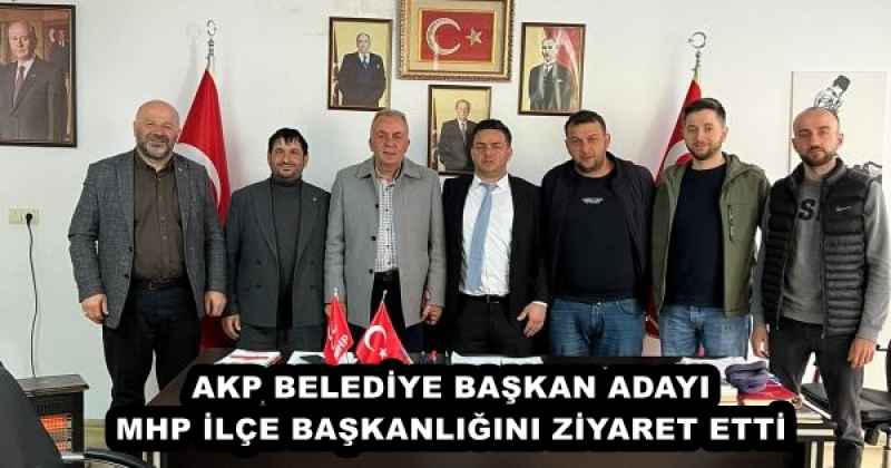 AKP BELEDİYE BAŞKAN ADAYI MHP İLÇE BAŞKANLIĞINI ZİYARET ETTİ