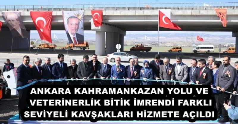 ANKARA KAHRAMANKAZAN YOLU VE VETERİNERLİK, BİTİK, İMRENDİ FARKLI SEVİYELİ KAVŞAKLARI HİZMETE AÇILDI