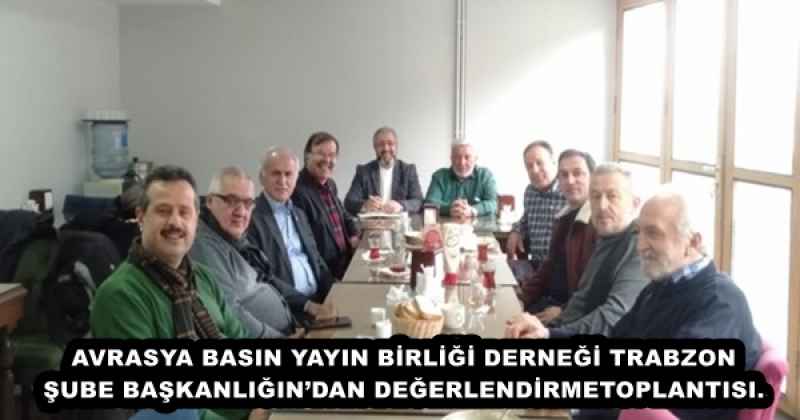 AVRASYA BASIN YAYIN BİRLİĞİ DERNEĞİ TRABZON ŞUBE BAŞKANLIĞIN’DAN DEĞERLENDİRME TOPLANTISI.