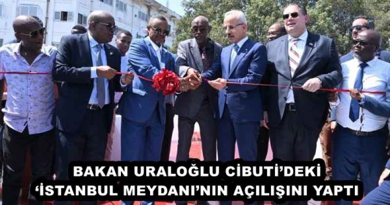 BAKAN URALOĞLU CİBUTİ’DEKİ ‘İSTANBUL MEYDANI’NIN AÇILIŞINI YAPTI