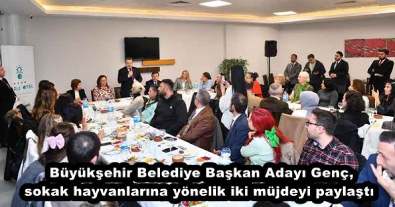 Büyükşehir Belediye Başkan Adayı Genç, sokak hayvanlarına yönelik iki müjdeyi paylaştı 
