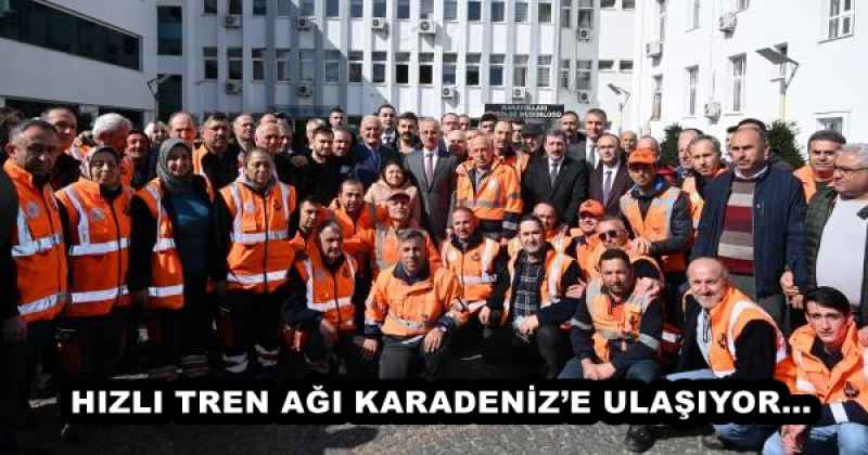 HIZLI TREN AĞI KARADENİZ’E ULAŞIYOR…