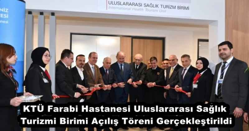 KTÜ Farabi Hastanesi Uluslararası Sağlık Turizmi Birimi Açılış Töreni Gerçekleştirildi