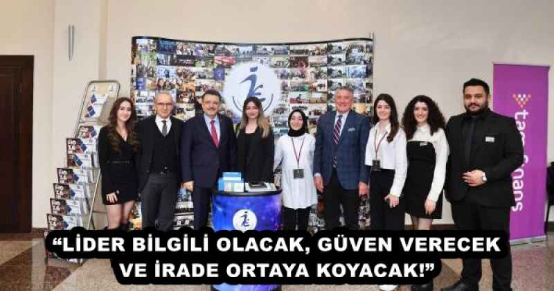 “LİDER BİLGİLİ OLACAK, GÜVEN VERECEK VE İRADE ORTAYA KOYACAK!”