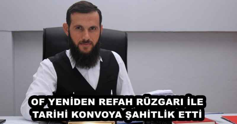 OF YENİDEN REFAH RÜZGARI İLE TARİHİ KONVOYA ŞAHİTLİK ETTİ