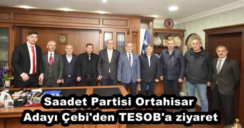 Saadet Partisi Ortahisar Adayı Çebi'den TESOB'a ziyaret