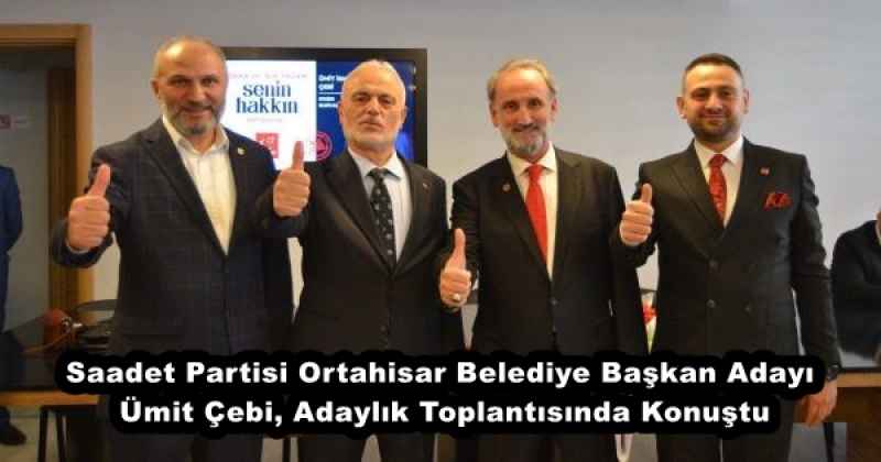 Saadet Partisi Ortahisar Belediye Başkan Adayı Ümit Çebi, Adaylık Toplantısında Konuştu