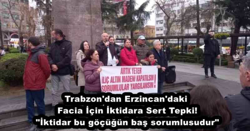 Trabzon'dan Erzincan'daki Facia İçin İktidara Sert Tepki! "İktidar bu göçüğün baş sorumlusudur"