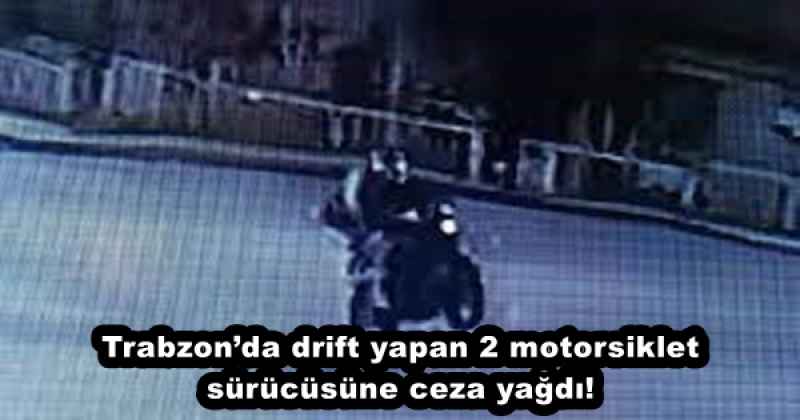 Trabzon’da drift yapan 2 motorsiklet sürücüsüne ceza yağdı!