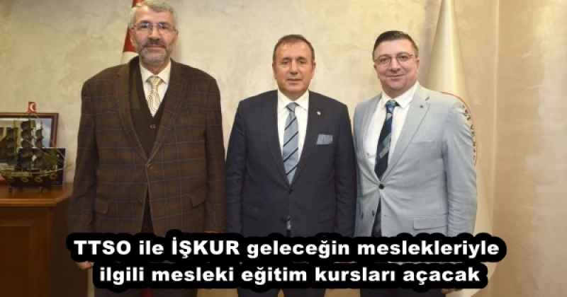 TTSO ile İŞKUR geleceğin meslekleriyle ilgili mesleki eğitim kursları açacak