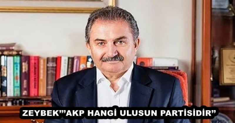 ZEYBEK’’’AKP HANGİ ULUSUN PARTİSİDİR’’
