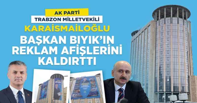 AK PARTİ MİLLETVEKİLİ KARAİSMAİLOĞLU, BAŞKAN BIYIK'IN REKLAM AFİŞLERİNİ KALDIRTTI
