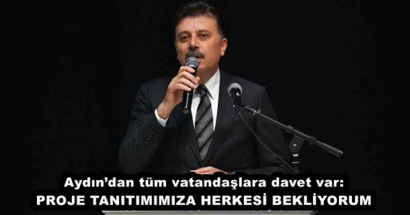Aydın’dan tüm vatandaşlara davet var: PROJE TANITIMIMIZA HERKESİ BEKLİYORUM