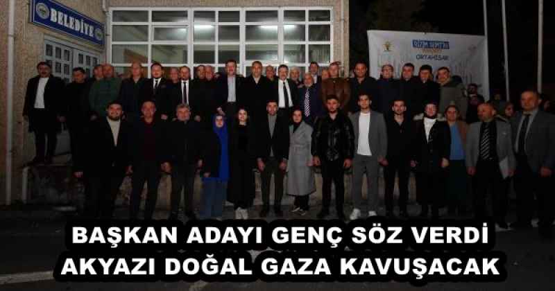BAŞKAN ADAYI GENÇ SÖZ VERDİ AKYAZI DOĞAL GAZA KAVUŞACAK