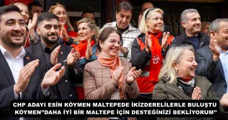 CHP ADAYI ESİN KÖYMEN MALTEPEDE İKİZDERELİLERLE BULUŞTU KÖYMEN’’DAHA İYİ BİR MALTEPE İÇİN DESTEĞİNİZİ BEKLİYORUM’’