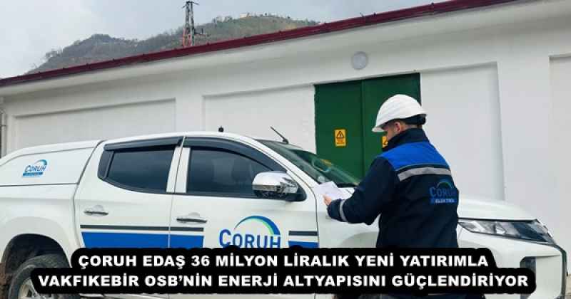 ÇORUH EDAŞ 36 MİLYON LİRALIK YENİ YATIRIMLA VAKFIKEBİR OSB’NİN ENERJİ ALTYAPISINI GÜÇLENDİRİYOR