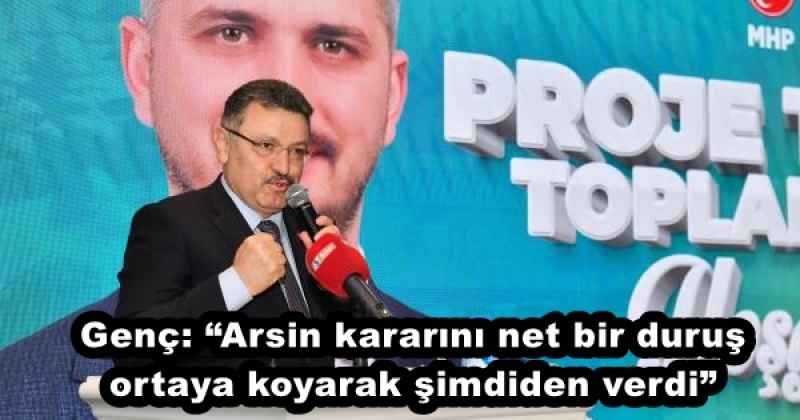 Genç: “Arsin kararını net bir duruş ortaya koyarak şimdiden verdi”