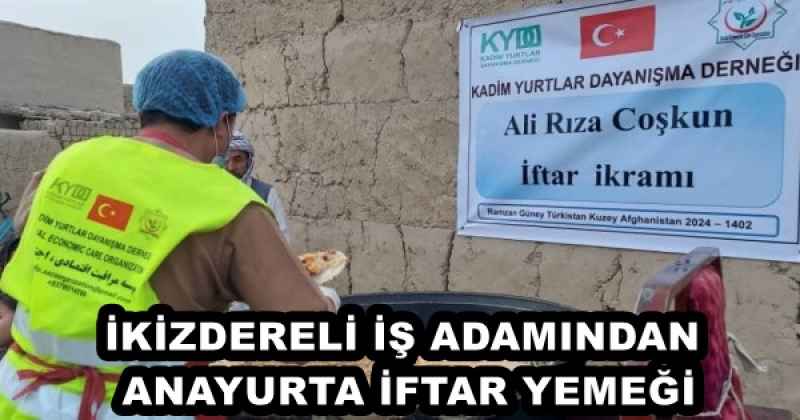 İKİZDERELİ İŞ ADAMINDAN ANAYURTA İFTAR YEMEĞİ