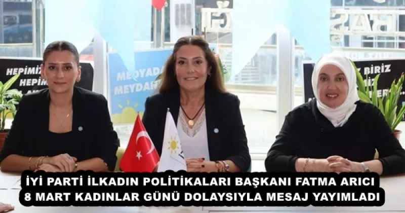 İYİ PARTİ İLKADIN POLİTİKALARI BAŞKANI FATMA ARICI  8 MART KADINLAR GÜNÜ DOLAYSIYLA MESAJ YAYIMLADI