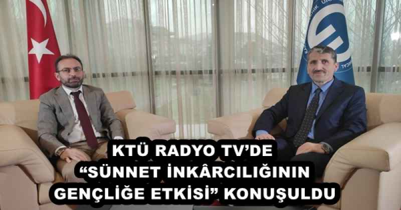 KTÜ RADYO TV’DE “SÜNNET İNKÂRCILIĞININ GENÇLİĞE ETKİSİ” KONUŞULDU