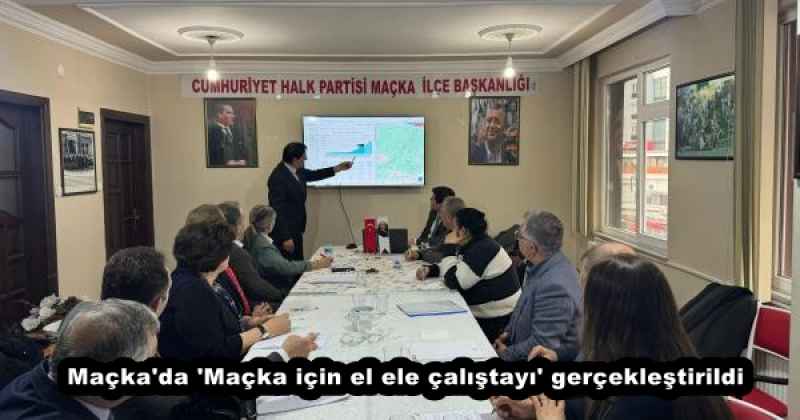 Maçka'da 'Maçka için el ele çalıştayı' gerçekleştirildi