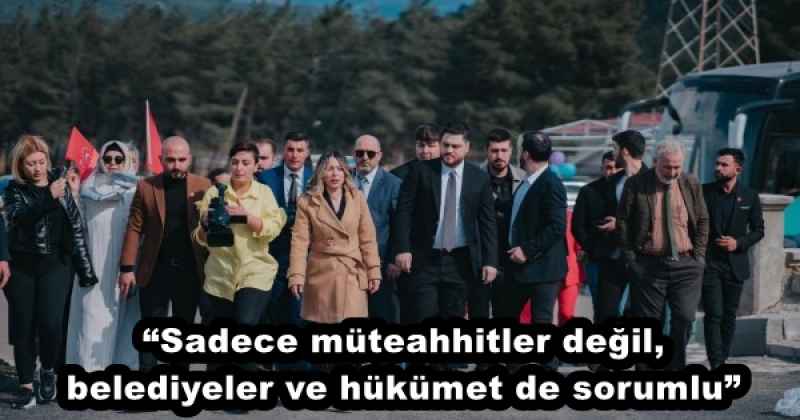 “Sadece müteahhitler değil, belediyeler ve hükümet de sorumlu”