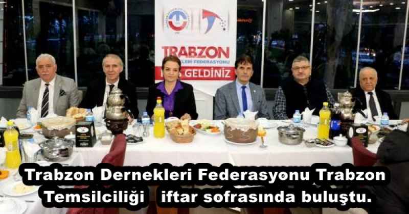 Trabzon Dernekleri Federasyonu Trabzon Temsilciliği   iftar sofrasında buluştu.