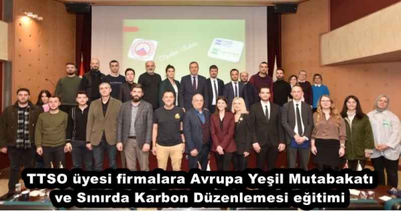 TTSO üyesi firmalara Avrupa Yeşil Mutabakatı ve Sınırda Karbon Düzenlemesi eğitimi