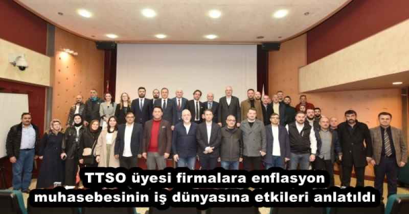 TTSO üyesi firmalara enflasyon muhasebesinin iş dünyasına etkileri anlatıldı