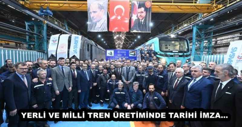 YERLİ VE MİLLİ TREN ÜRETİMİNDE TARİHİ İMZA…